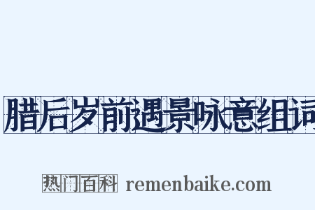 腊后岁前遇景咏意组词是什么意思的图片
